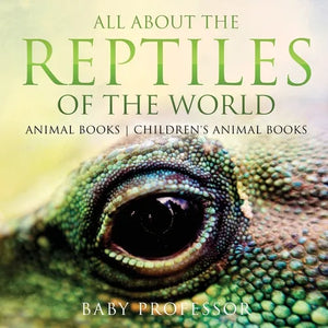All About the Reptiles of the World - Animal Books Children's Animal Books - Paperback