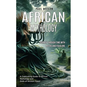 African Mythology: Journey Through Time With Myths and Folklore (A Captivating Guide to African Mythology and Gods of Ancient Egypt) - Paperback