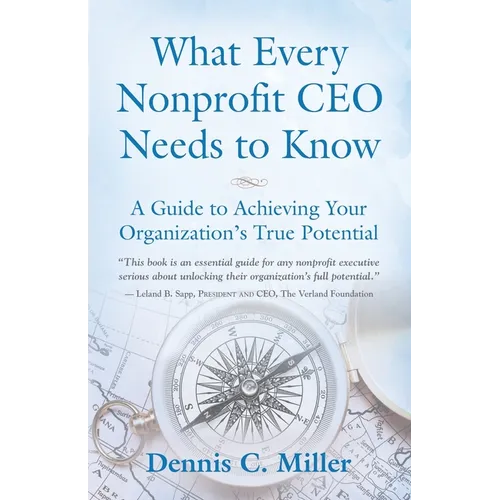 What Every Nonprofit CEO Needs to Know: A Guide to Achieving Your Organization's True Potential - Paperback