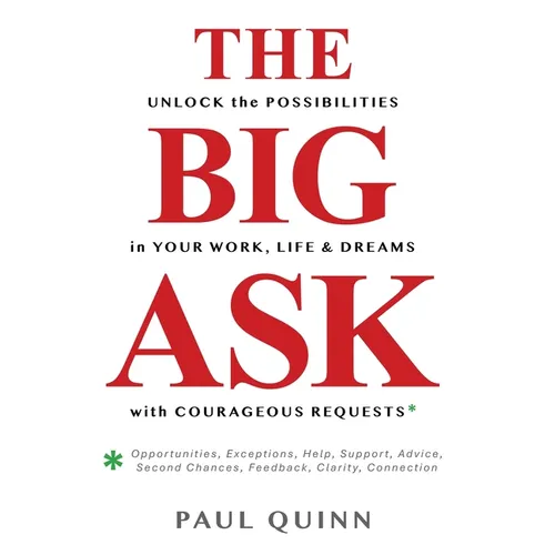 The Big Ask: Unlock the Possibilities in Your Work, Life & Dreams with Courageous Requests - Paperback