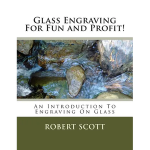 Glass Engraving For Fun and Profit!: An Introduction To Engraving On Glass - Paperback