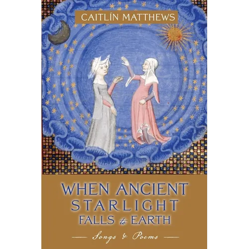 When Ancient Starlight Falls to Earth: Songs and Poems - Paperback