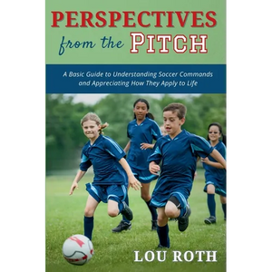 Perspectives from the Pitch: A Basic Guide to Understanding Soccer Commands and Appreciating How They Apply to Life - Paperback