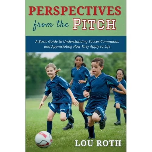 Perspectives from the Pitch: A Basic Guide to Understanding Soccer Commands and Appreciating How They Apply to Life - Paperback