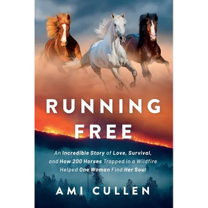 Running Free: An Incredible Story of Love, Survival, and How 200 Horses Trapped in a Wildfire Helped One Woman Find Her Soul - Paperback