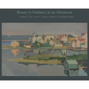 Beauty to Embrace in an Afternoon, Volume 2, The Art of C. Sperry Andrews on Block Island - Hardcover
