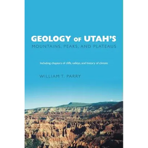 Geology of Utah's Mountains, Peaks, and Plateaus: Including descriptions of cliffs, valleys, and climate history - Hardcover