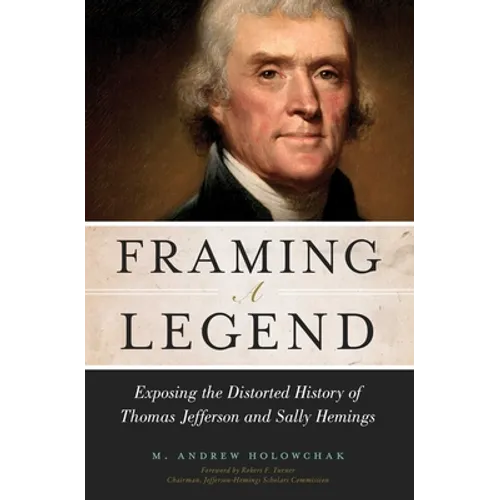 Framing a Legend: Exposing the Distorted History of Thomas Jefferson and Sally Hemings - Hardcover