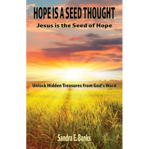 Hope Is a Seed Thought, Jesus Is the Seed of Hope: Unlock hidden treasures from God's Word - Paperback