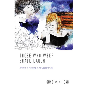 Those Who Weep Shall Laugh: Reversal of Weeping in the Gospel of Luke - Paperback
