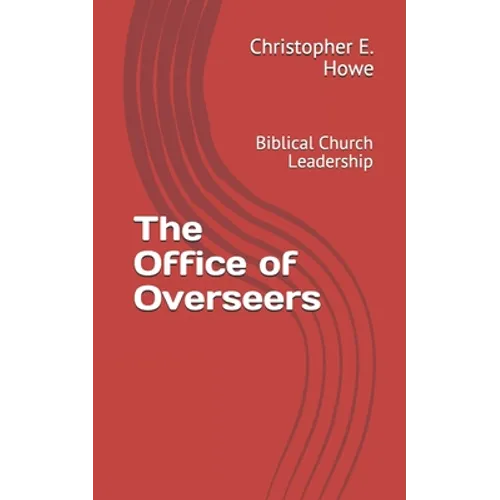 The Office of Overseers: Biblical Church Leadership - Paperback