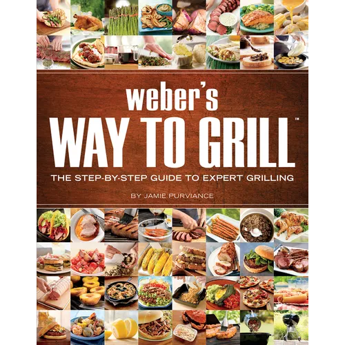 Weber's Way to Grill: The Step-By-Step Guide to Expert Grilling - Paperback