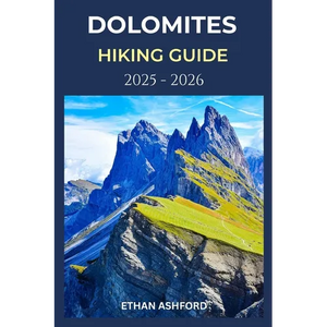 Dolomites Hiking Guide 2025 - 2026: Explore Iconic Trails, Hidden Valleys, and Alpine Culture in Italy's Most Breathtaking Mountain - Paperback