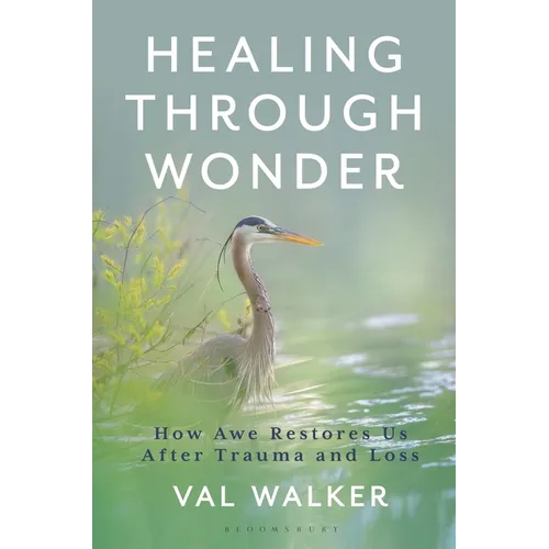 Healing Through Wonder: How Awe Restores Us After Trauma and Loss - Hardcover
