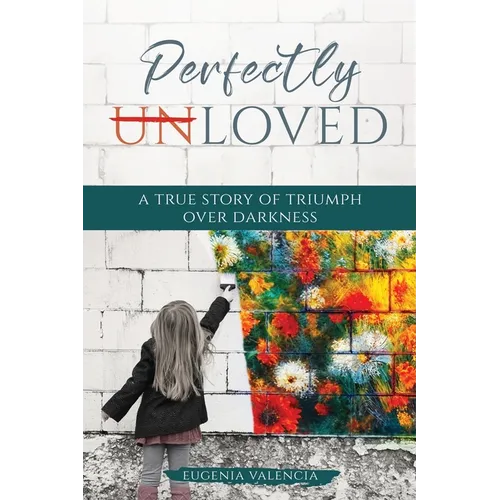 Perfectly Unloved: A True Story of Triumph Over Darkness - Paperback