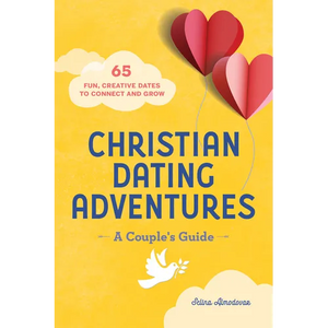 Christian Dating Adventures - A Couple's Guide: 65 Fun, Creative Dates to Connect and Grow - Paperback