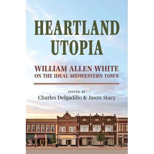 Heartland Utopia: William Allen White on the Ideal Midwestern Town - Hardcover