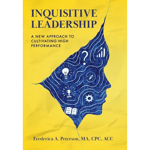 Inquisitive Leadership: A New Approach to Cultivating High Performance - Hardcover