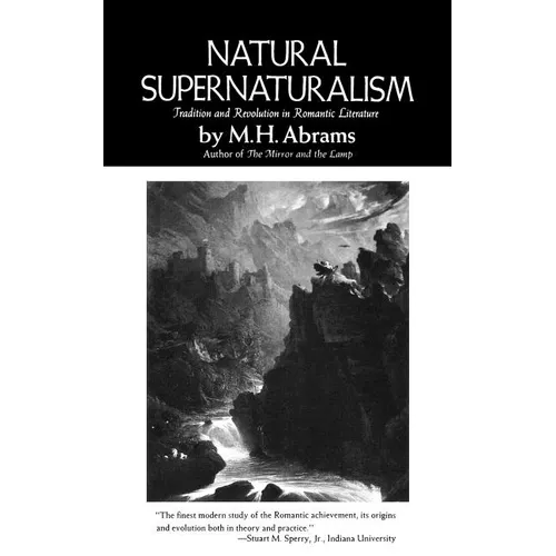 Natural Supernaturalism: Tradition and Revolution in Romantic Literature - Paperback