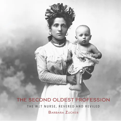 The Second Oldest Profession: The Wet Nurse, Revered and Reviled - Hardcover