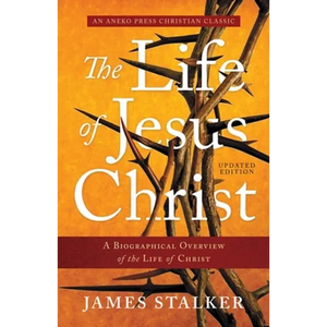 The Life of Jesus Christ: A Biographical Overview of the Life of Christ - Paperback