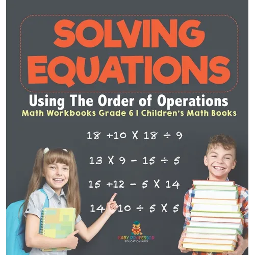 Solving Equations Using The Order of Operations - Math Workbooks Grade 6 Children's Math Books - Hardcover