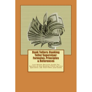 Bank Tellers: Banking Teller Supervisor: Formulas, Principles & References: Last Minute Revision Guide For Success at Any Banking Cl - Paperback