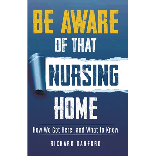 Be Aware of That Nursing Home: How We Got Here...and What to Know - Paperback