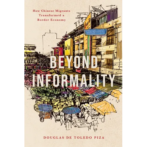 Beyond Informality: How Chinese Migrants Transformed a Border Economy - Paperback