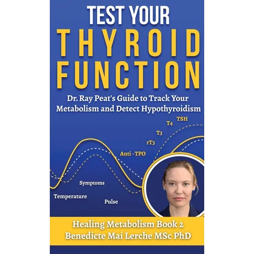 Test Your Thyroid Function: Dr. Ray Peat's Guide to Track Your Metabolism and Detect Hypothyroidism - Hardcover