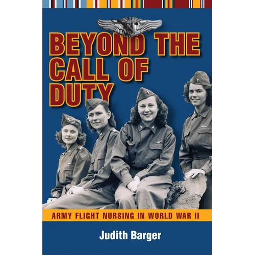 Beyond the Call of Duty: Army Flight Nursing in World War II - Hardcover