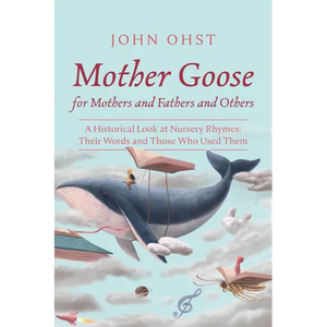 Mother Goose for Mothers and Fathers and Others: A Historical Look at Nursery Rhymes: Their Words and Those Who Used Them - Paperback