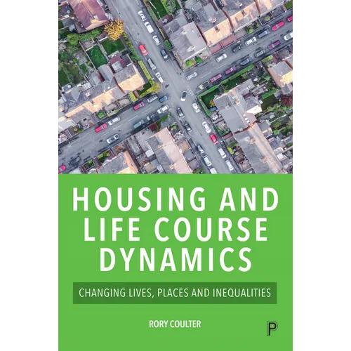 Housing and Life Course Dynamics: Changing Lives, Places and Inequalities - Paperback