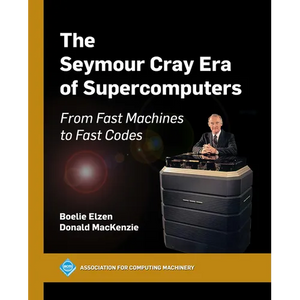 The Seymour Cray Era of Supercomputers: From Fast Machines to Fast Codes - Hardcover