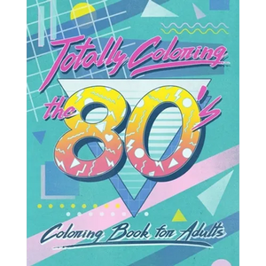 Totally Coloring the 80's Adult Coloring Book: Relax and relieve stress while coloring funky images from the eighties. - Paperback