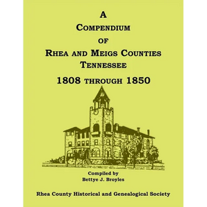 A Compendium of Rhea and Meigs Counties, Tennessee 1808 Through 1850 - Paperback
