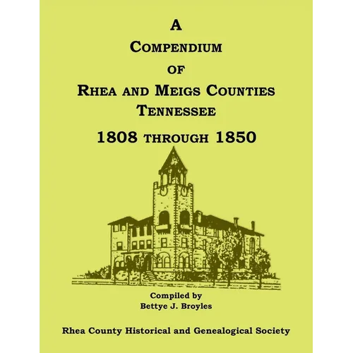 A Compendium of Rhea and Meigs Counties, Tennessee 1808 Through 1850 - Paperback