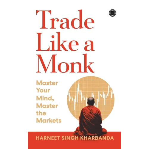 Trade Like a Monk: Master Your Mind, Master the Markets - Paperback
