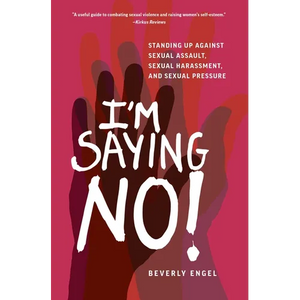 I'm Saying No!: Standing Up Against Sexual Assault, Sexual Harassment, and Sexual Pressure - Paperback