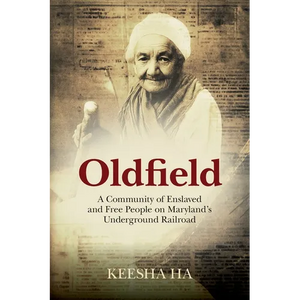 Oldfield: A Community of Enslaved and Free People on Maryland's Underground Railroad - Paperback