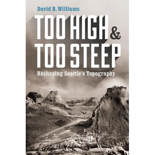 Too High and Too Steep: Reshaping Seattle's Topography - Paperback