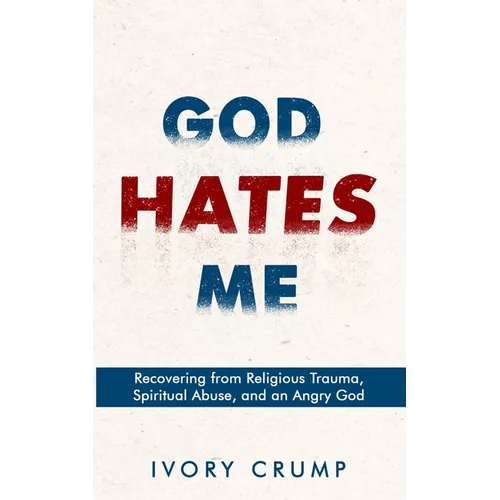 God Hates Me: Recovering from Religious Trauma, Spiritual Abuse, and an Angry God - Paperback