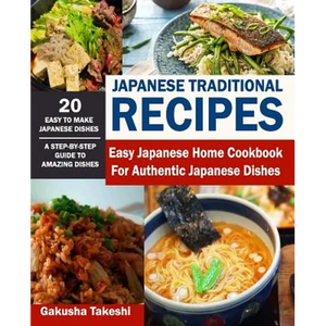 Japanese Traditional Recipes: Easy Japanese Home Cookbook for Authentic Japanese Dishes - Paperback