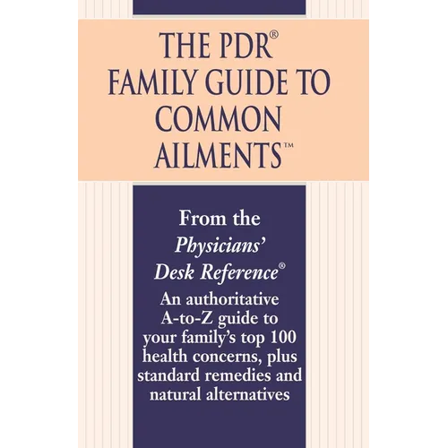 The PDR Family Guide to Common Ailments: An Authoritative A-to-Z Guide to Your Family's Top 100 Health Concerns, Plus Standard Remedies and Natural Al - Paperback