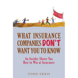 What Insurance Companies Don't Want You to Know: An Insider Shows You How to Win at Insurance - Paperback