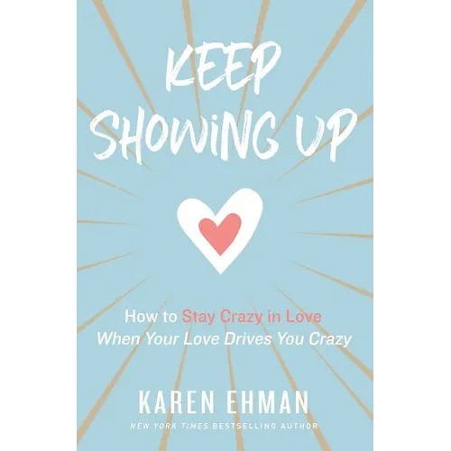 The Keep Showing Up: How to Stay Crazy in Love When Your Love Drives You Crazy - Paperback