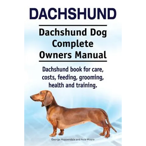 Dachshund. Dachshund Dog Complete Owners Manual. Dachshund book for care, costs, feeding, grooming, health and training. - Paperback