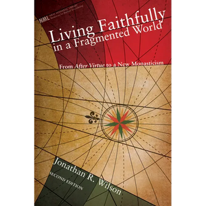 Living Faithfully in a Fragmented World, Second Edition: From 'After Virtue' to a New Monasticism - Paperback