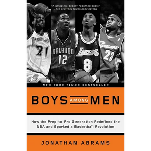 Boys Among Men: How the Prep-to-Pro Generation Redefined the NBA and Sparked a Basketball Revolution - Paperback
