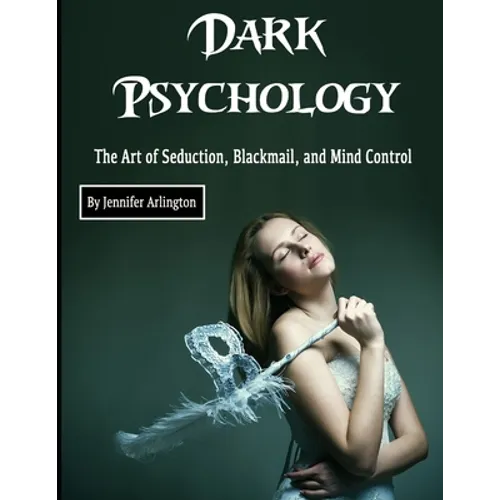 Dark Psychology: The Art of Seduction, Blackmail, and Mind Control - Paperback